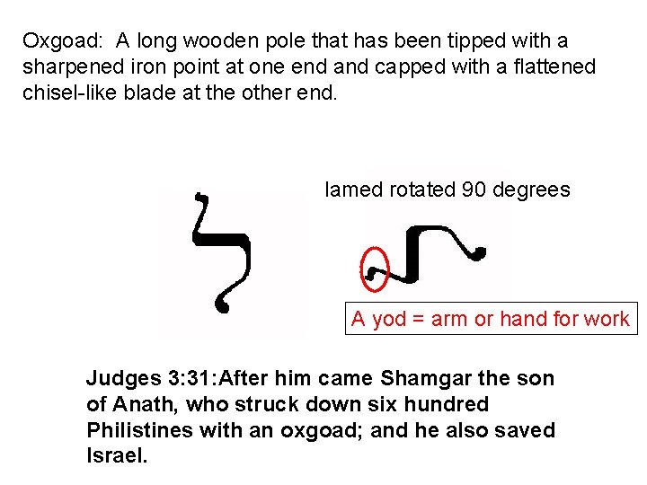 Oxgoad: A long wooden pole that has been tipped with a sharpened iron point