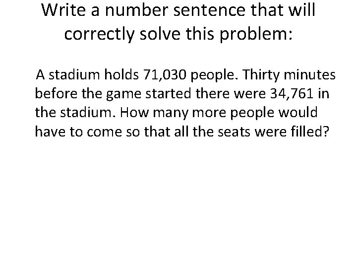 Write a number sentence that will correctly solve this problem: A stadium holds 71,