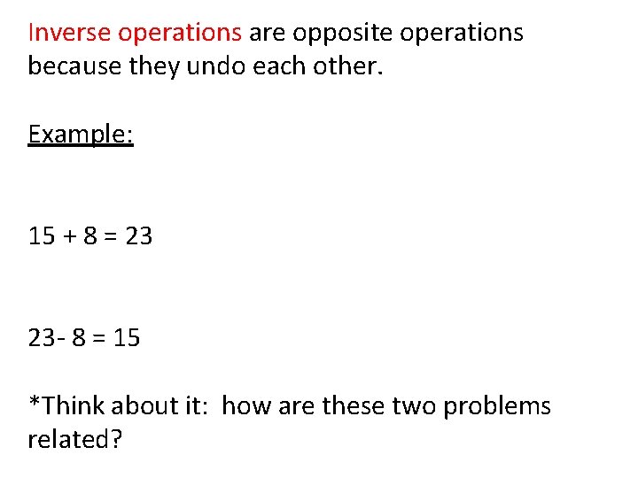 Inverse operations are opposite operations because they undo each other. Example: 15 + 8