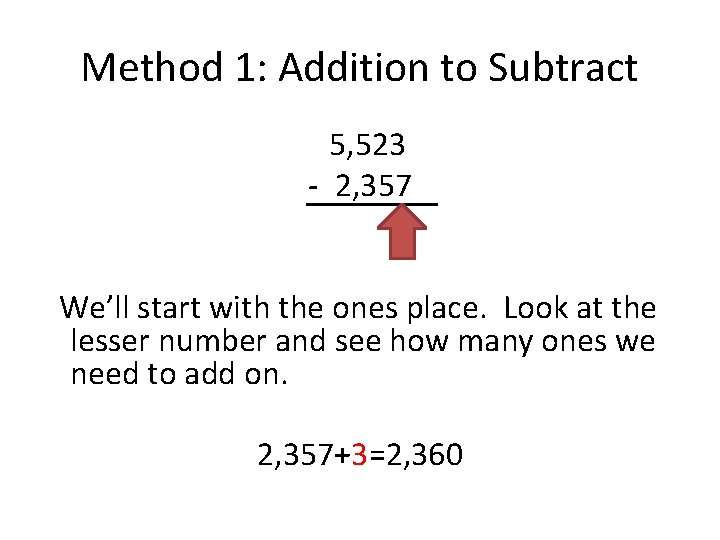 Method 1: Addition to Subtract 5, 523 - 2, 357 We’ll start with the