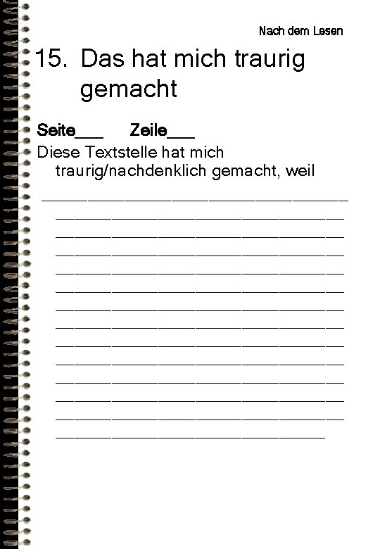 Nach dem Lesen 15. Das hat mich traurig gemacht Seite___ Zeile___ Diese Textstelle hat