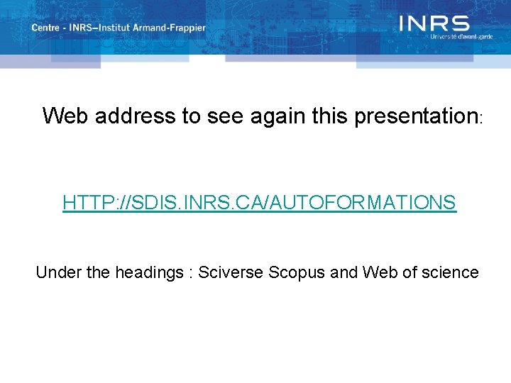 Web address to see again this presentation: HTTP: //SDIS. INRS. CA/AUTOFORMATIONS Under the headings