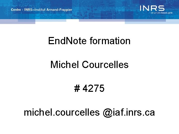 End. Note formation Michel Courcelles # 4275 michel. courcelles @iaf. inrs. ca 