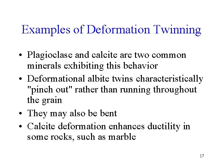 Examples of Deformation Twinning • Plagioclase and calcite are two common minerals exhibiting this