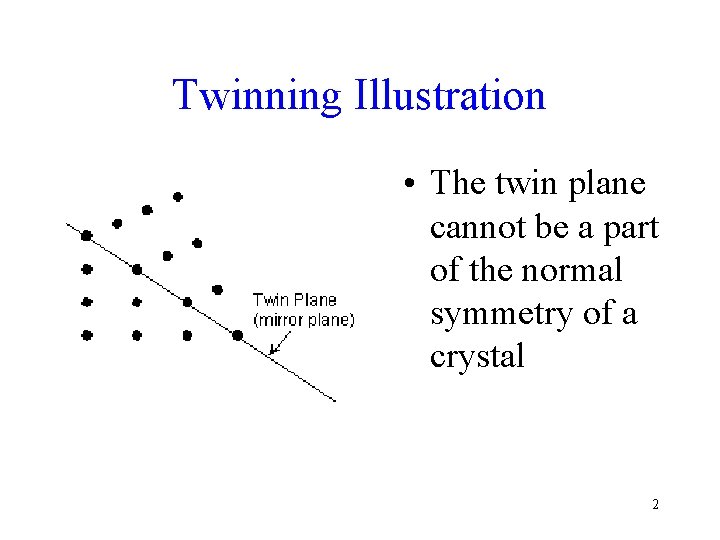 Twinning Illustration • The twin plane cannot be a part of the normal symmetry