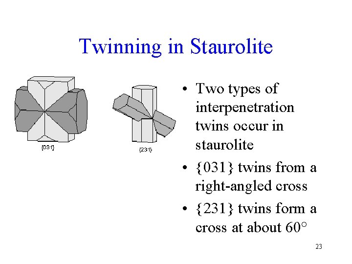 Twinning in Staurolite • Two types of interpenetration twins occur in staurolite • {031}