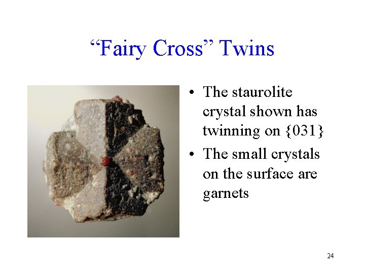 “Fairy Cross” Twins • The staurolite crystal shown has twinning on {031} • The