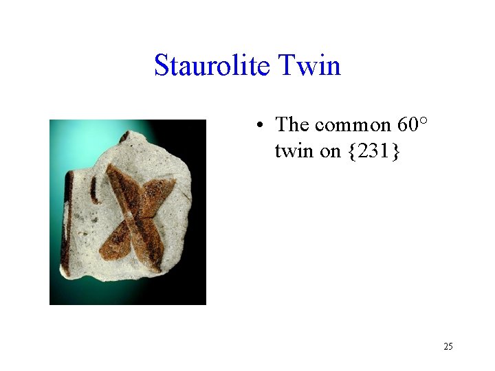 Staurolite Twin • The common 60° twin on {231} 25 