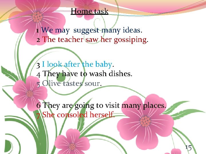 Home task 1 We may suggest many ideas. 2 The teacher saw her gossiping.