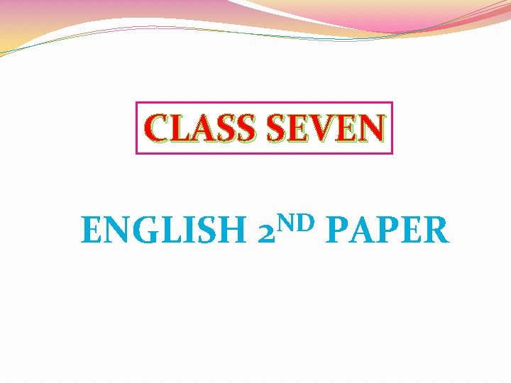 CLASS SEVEN ENGLISH ND 2 PAPER 