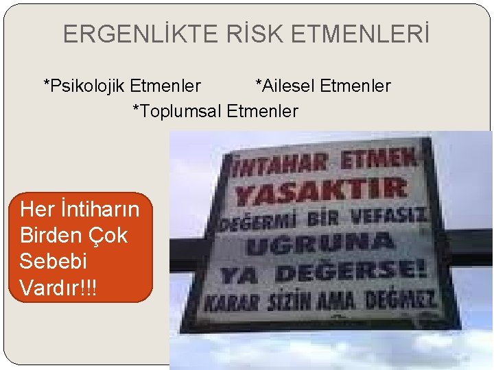 ERGENLİKTE RİSK ETMENLERİ *Psikolojik Etmenler *Ailesel Etmenler *Toplumsal Etmenler Her İntiharın Birden Çok Sebebi