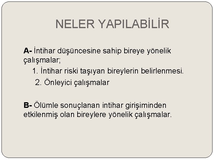 NELER YAPILABİLİR A- İntihar düşüncesine sahip bireye yönelik çalışmalar; 1. İntihar riski taşıyan bireylerin