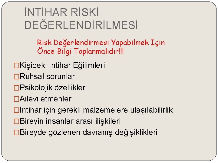 İNTİHAR RİSKİ DEĞERLENDİRİLMESİ Risk Değerlendirmesi Yapabilmek İçin Önce Bilgi Toplanmalıdır!!! �Kişideki İntihar Eğilimleri �Ruhsal