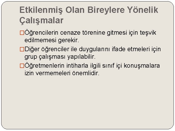 Etkilenmiş Olan Bireylere Yönelik Çalışmalar �Öğrencilerin cenaze törenine gitmesi için teşvik edilmemesi gerekir. �Diğer