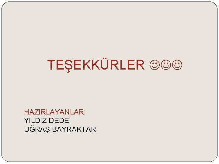 TEŞEKKÜRLER HAZIRLAYANLAR: YILDIZ DEDE UĞRAŞ BAYRAKTAR 