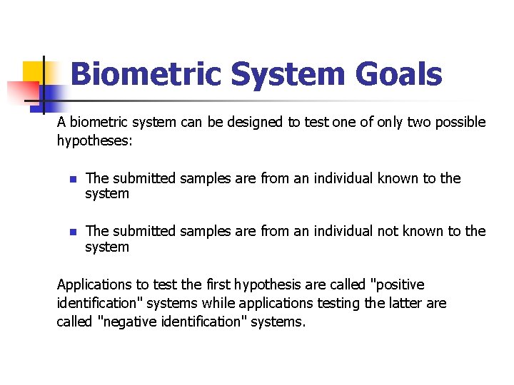 Biometric System Goals A biometric system can be designed to test one of only