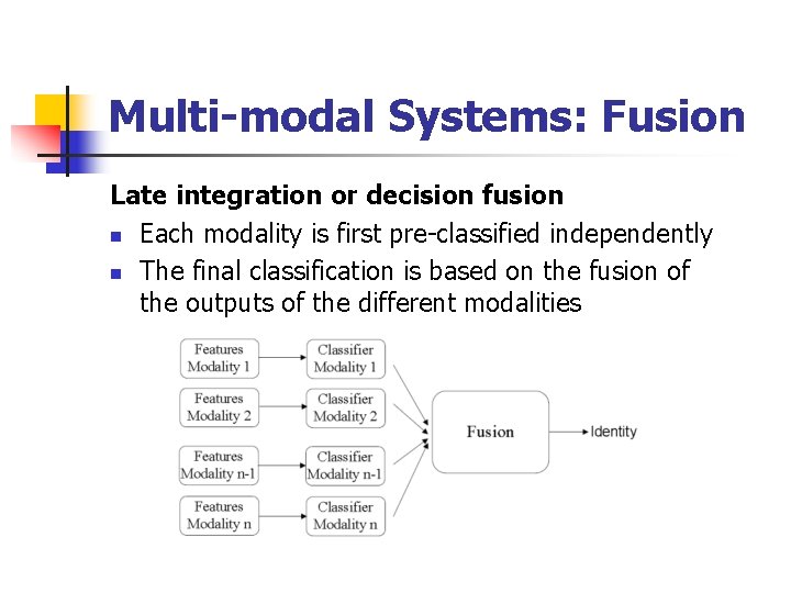 Multi-modal Systems: Fusion Late integration or decision fusion n Each modality is first pre-classified