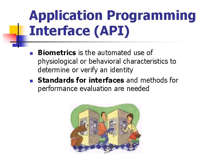 Application Programming Interface (API) n n Biometrics is the automated use of physiological or