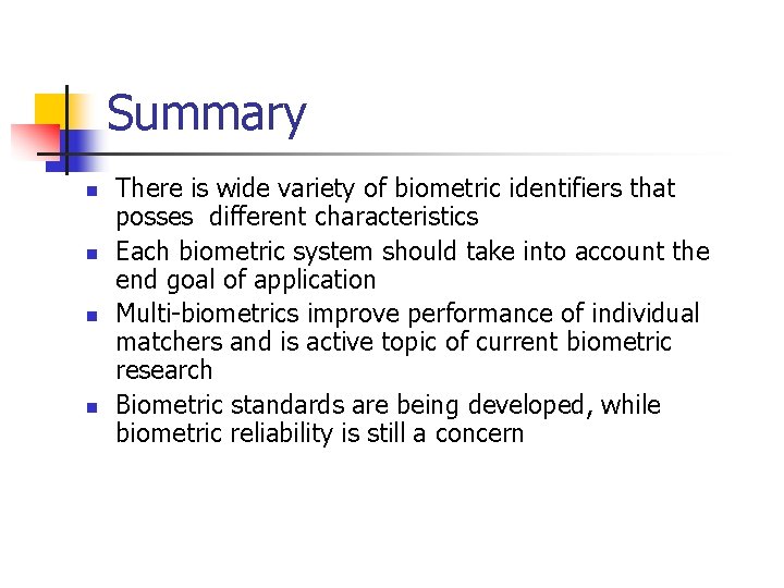 Summary n n There is wide variety of biometric identifiers that posses different characteristics