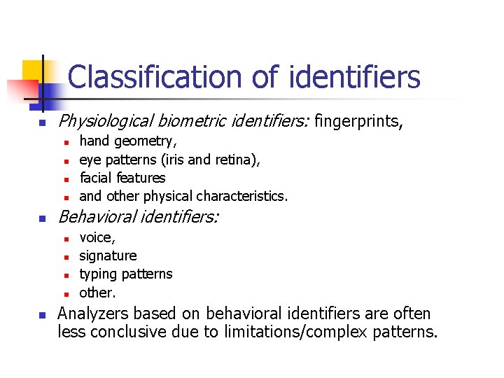 Classification of identifiers n Physiological biometric identifiers: fingerprints, n n n Behavioral identifiers: n