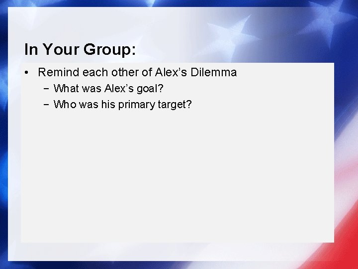 In Your Group: • Remind each other of Alex’s Dilemma − What was Alex’s