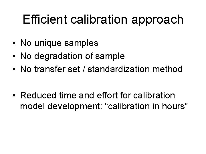 Efficient calibration approach • No unique samples • No degradation of sample • No