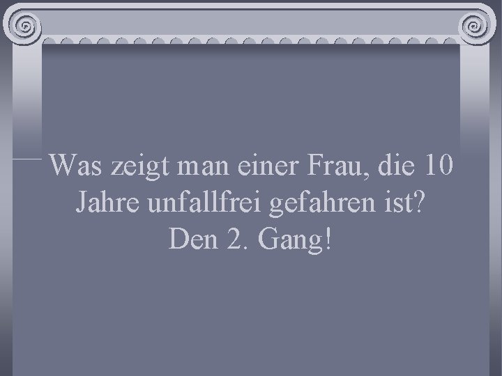 Was zeigt man einer Frau, die 10 Jahre unfallfrei gefahren ist? Den 2. Gang!