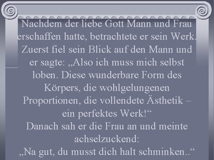 Nachdem der liebe Gott Mann und Frau erschaffen hatte, betrachtete er sein Werk. Zuerst