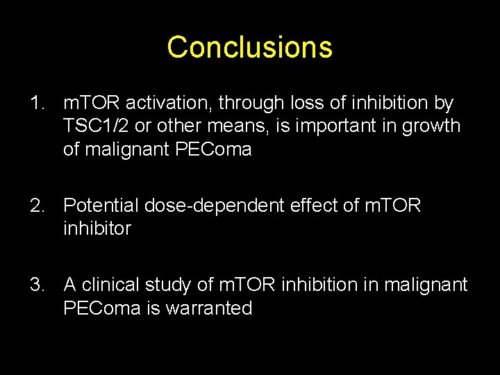 Conclusions 1. m. TOR activation, through loss of inhibition by TSC 1/2 or other