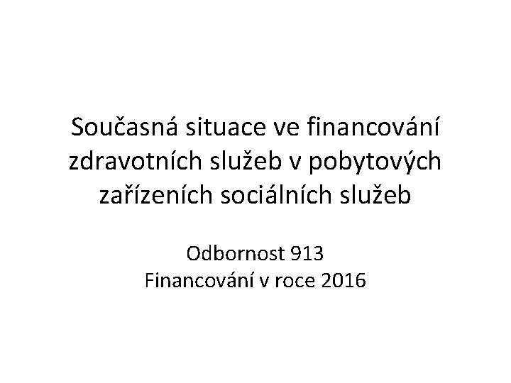 Současná situace ve financování zdravotních služeb v pobytových zařízeních sociálních služeb Odbornost 913 Financování