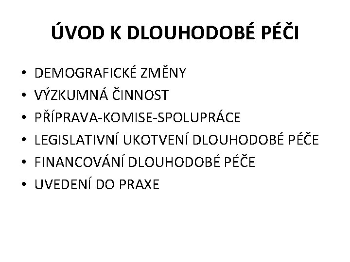 ÚVOD K DLOUHODOBÉ PÉČI • • • DEMOGRAFICKÉ ZMĚNY VÝZKUMNÁ ČINNOST PŘÍPRAVA-KOMISE-SPOLUPRÁCE LEGISLATIVNÍ UKOTVENÍ