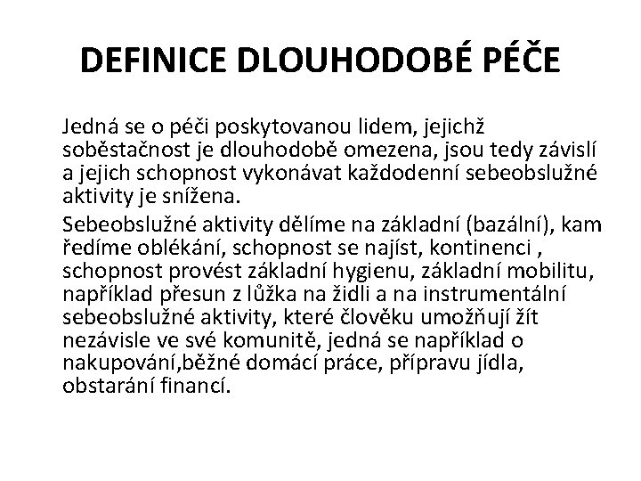 DEFINICE DLOUHODOBÉ PÉČE Jedná se o péči poskytovanou lidem, jejichž soběstačnost je dlouhodobě omezena,