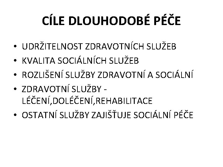 CÍLE DLOUHODOBÉ PÉČE UDRŽITELNOST ZDRAVOTNÍCH SLUŽEB KVALITA SOCIÁLNÍCH SLUŽEB ROZLIŠENÍ SLUŽBY ZDRAVOTNÍ A SOCIÁLNÍ