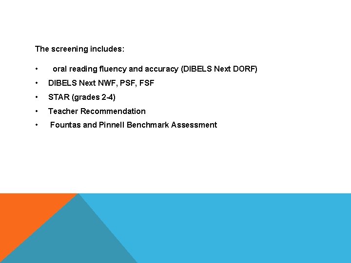 The screening includes: • oral reading fluency and accuracy (DIBELS Next DORF) • DIBELS