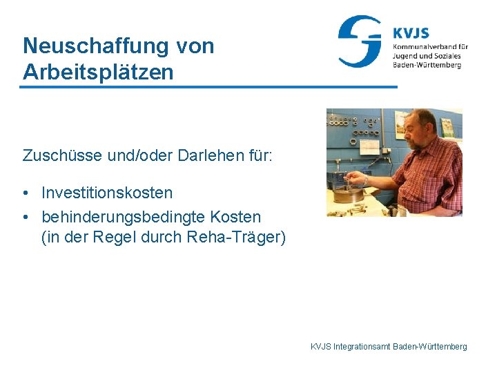 Neuschaffung von Arbeitsplätzen Zuschüsse und/oder Darlehen für: • Investitionskosten • behinderungsbedingte Kosten (in der