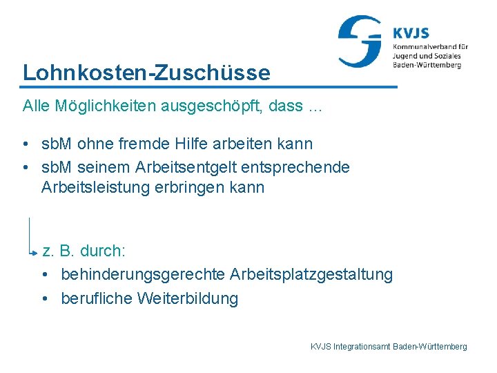 Lohnkosten-Zuschüsse Alle Möglichkeiten ausgeschöpft, dass … • sb. M ohne fremde Hilfe arbeiten kann