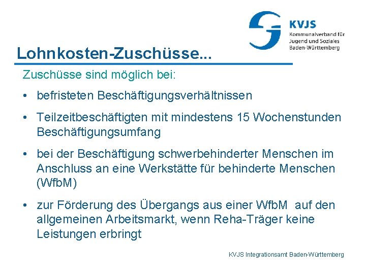 Lohnkosten-Zuschüsse. . . Zuschüsse sind möglich bei: • befristeten Beschäftigungsverhältnissen • Teilzeitbeschäftigten mit mindestens