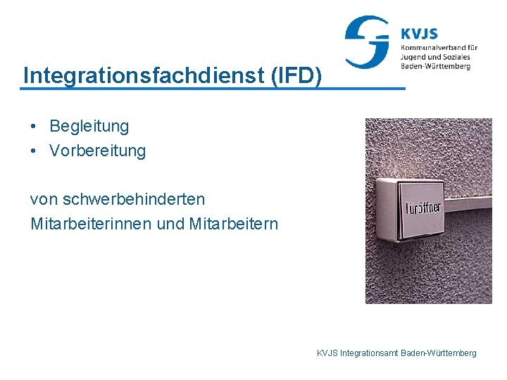 Integrationsfachdienst (IFD) • Begleitung • Vorbereitung von schwerbehinderten Mitarbeiterinnen und Mitarbeitern KVJS Integrationsamt Baden-Württemberg