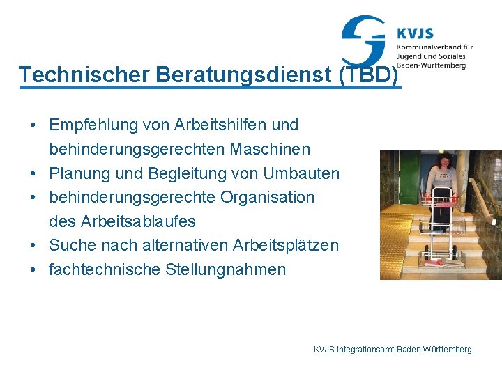 Technischer Beratungsdienst (TBD) • Empfehlung von Arbeitshilfen und behinderungsgerechten Maschinen • Planung und Begleitung