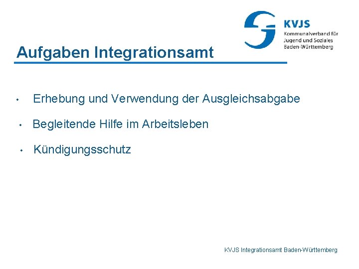 Aufgaben Integrationsamt Erhebung und Verwendung der Ausgleichsabgabe • • Begleitende Hilfe im Arbeitsleben •