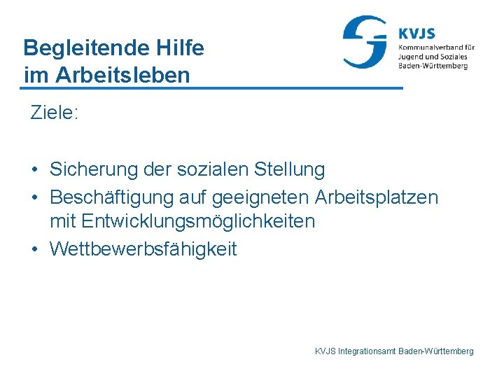 Begleitende Hilfe im Arbeitsleben Ziele: • Sicherung der sozialen Stellung • Beschäftigung auf geeigneten