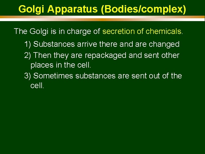 Golgi Apparatus (Bodies/complex) The Golgi is in charge of secretion of chemicals. 1) Substances