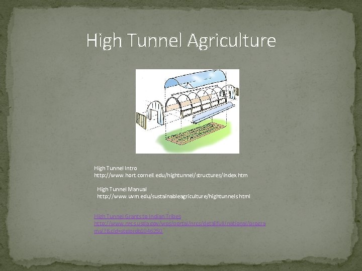 High Tunnel Agriculture High Tunnel Intro http: //www. hort. cornell. edu/hightunnel/structures/index. htm High Tunnel