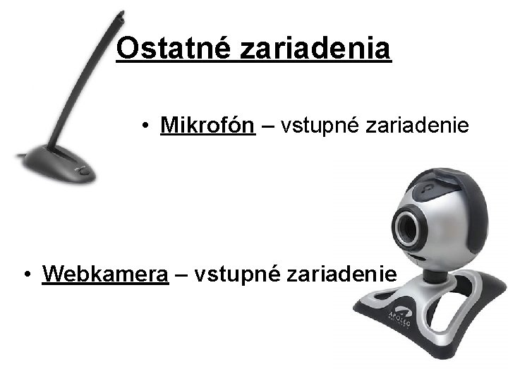 Ostatné zariadenia • Mikrofón – vstupné zariadenie • Webkamera – vstupné zariadenie 
