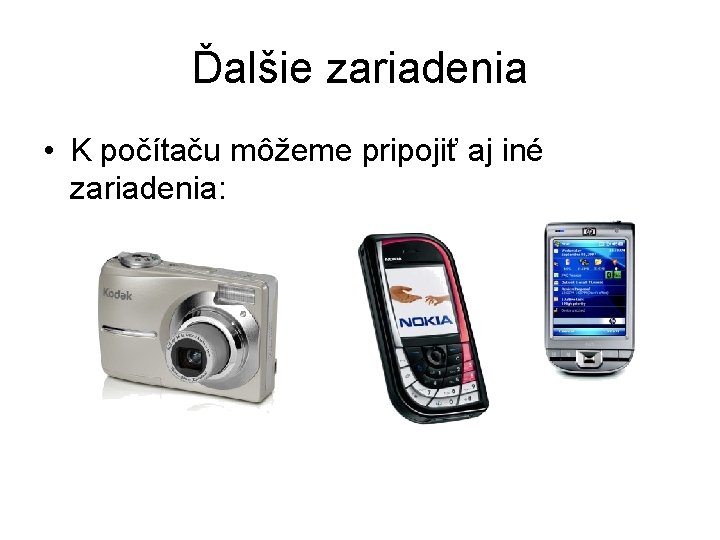 Ďalšie zariadenia • K počítaču môžeme pripojiť aj iné zariadenia: 