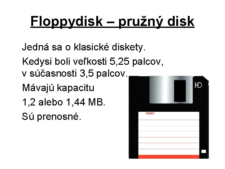 Floppydisk – pružný disk Jedná sa o klasické diskety. Kedysi boli veľkosti 5, 25