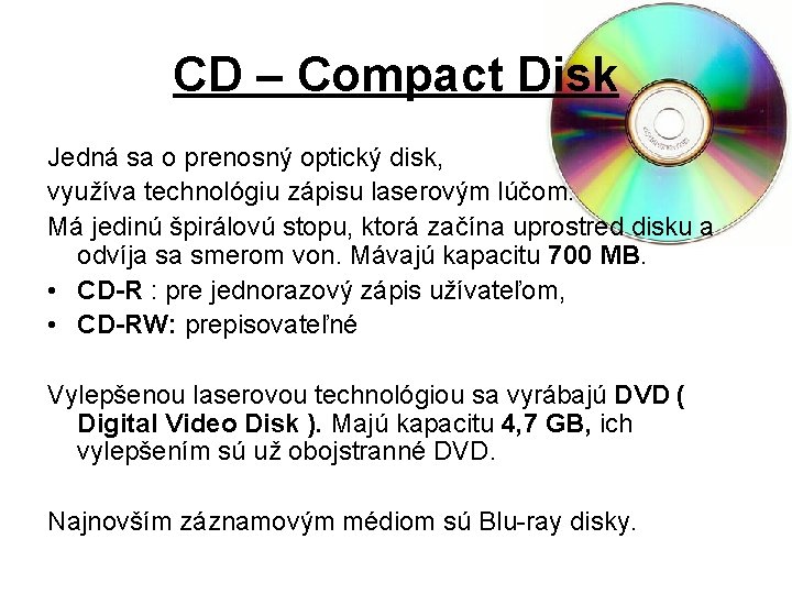 CD – Compact Disk Jedná sa o prenosný optický disk, využíva technológiu zápisu laserovým