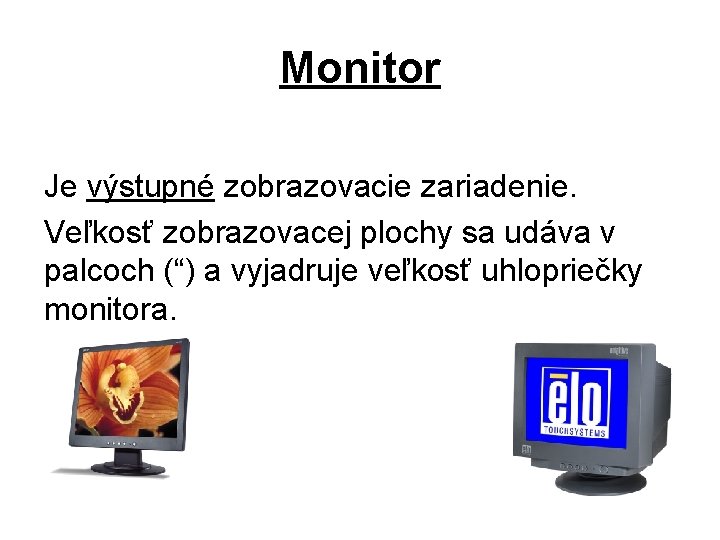 Monitor Je výstupné zobrazovacie zariadenie. Veľkosť zobrazovacej plochy sa udáva v palcoch (“) a