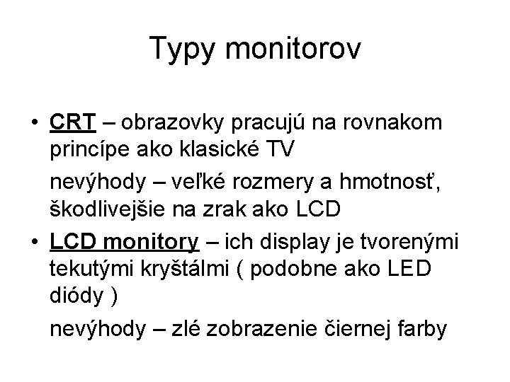 Typy monitorov • CRT – obrazovky pracujú na rovnakom princípe ako klasické TV nevýhody