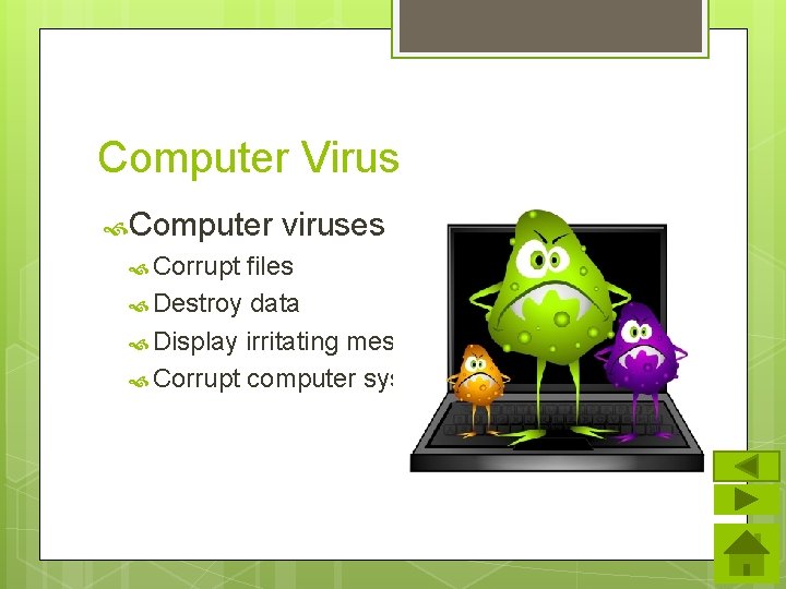 Computer Virus Computer Corrupt viruses can files Destroy data Display irritating messages Corrupt computer